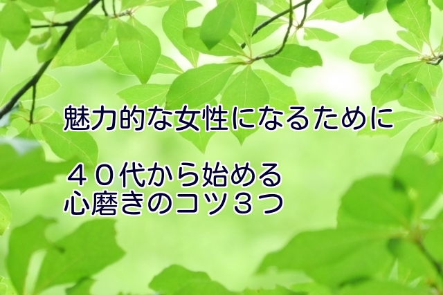 魅力的な女性になるために40代から始める心磨きのコツ3つ