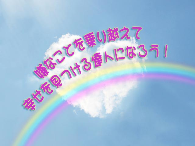 嫌なことを乗り越えて、幸せを見つける達人になろう！