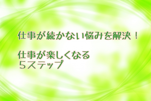 仕事が続かない悩みを解決！仕事が楽しくなる５ステップ