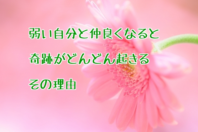 弱い自分と仲良くなると奇跡がどんどん起きるその理由